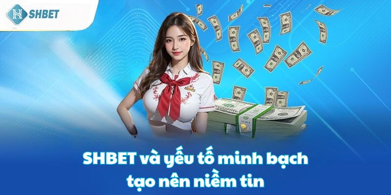 SHBET và yếu tố minh bạch tạo nên niềm tin SHBET và yếu tố minh bạch tạo nên niềm tin